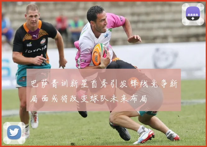 巴萨青训新星首秀引发锋线竞争新局面或将改变球队未来布局